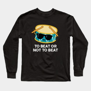 To Beat Or Not To Beat Cute Shakespeare Drum Pun Long Sleeve T-Shirt